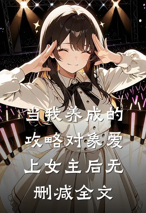 当我养成的攻略对象爱上女主后无删减全文