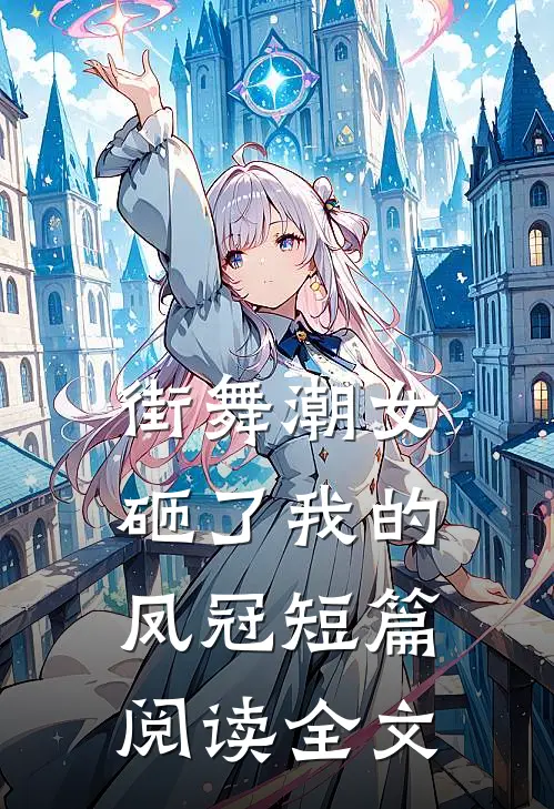 街舞潮女砸了我的凤冠短篇阅读全文