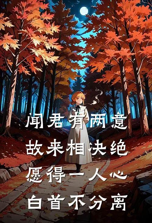 闻君有两意,故来相决绝,愿得一人心,白首不分离...