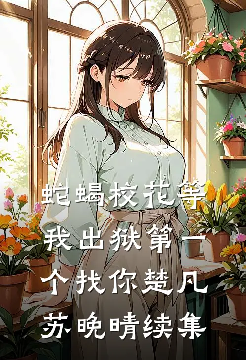 蛇蝎校花等我出狱第一个找你楚凡苏晚晴续集