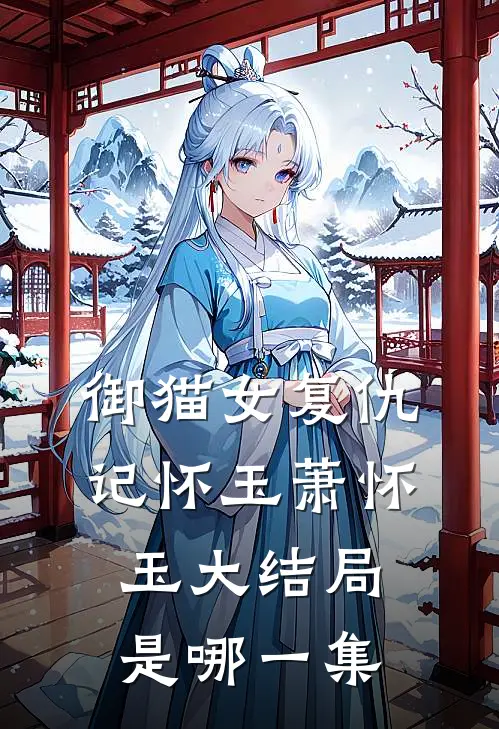 御猫女复仇记怀玉萧怀玉大结局是哪一集