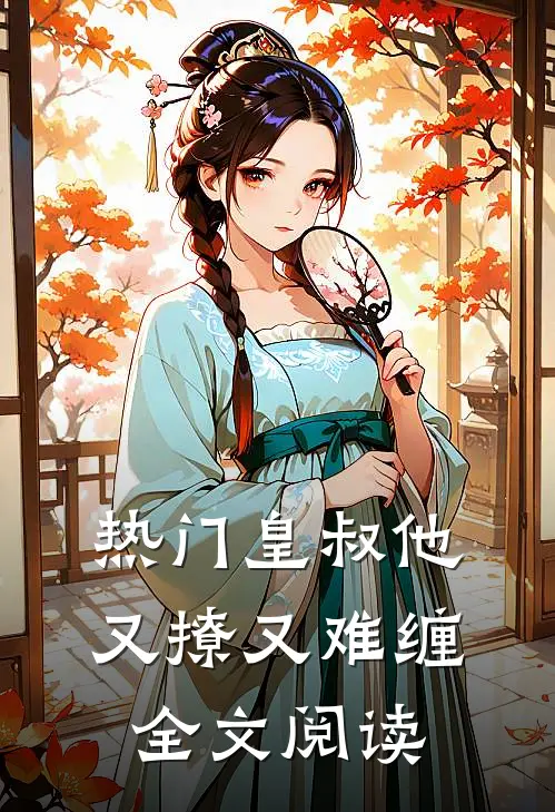 热门皇叔他又撩又难缠全文阅读