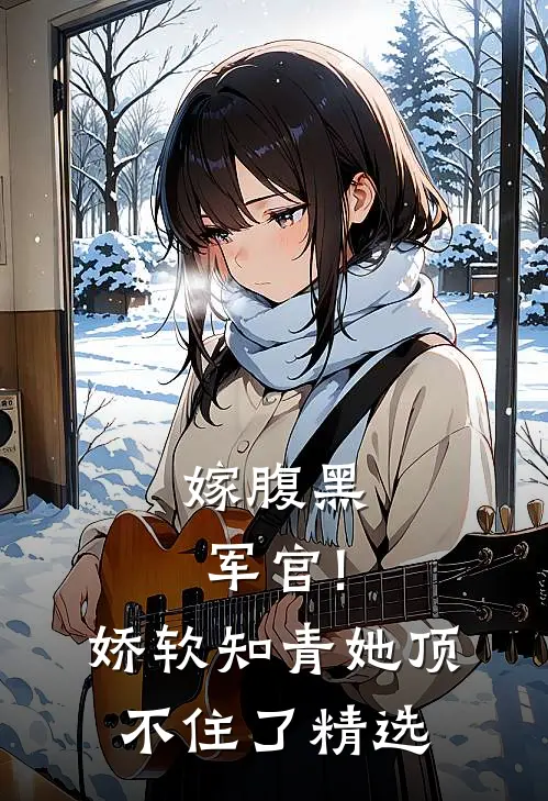 嫁腹黑军官!娇软知青她顶不住了精选
