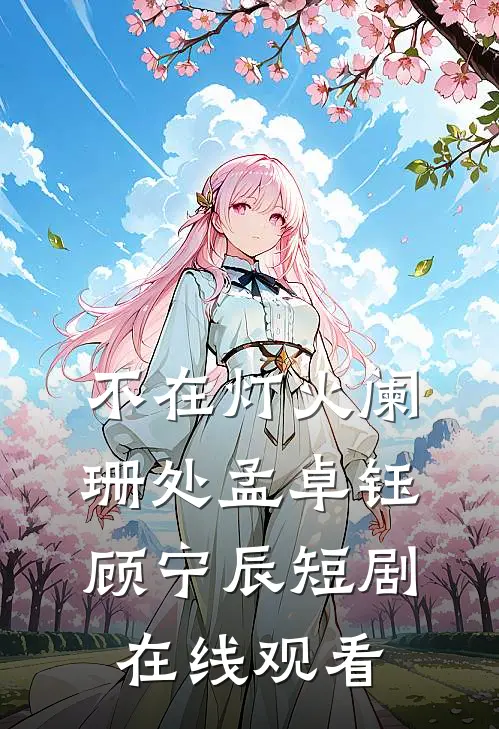 不在灯火阑珊处孟卓钰顾宁辰短剧在线观看