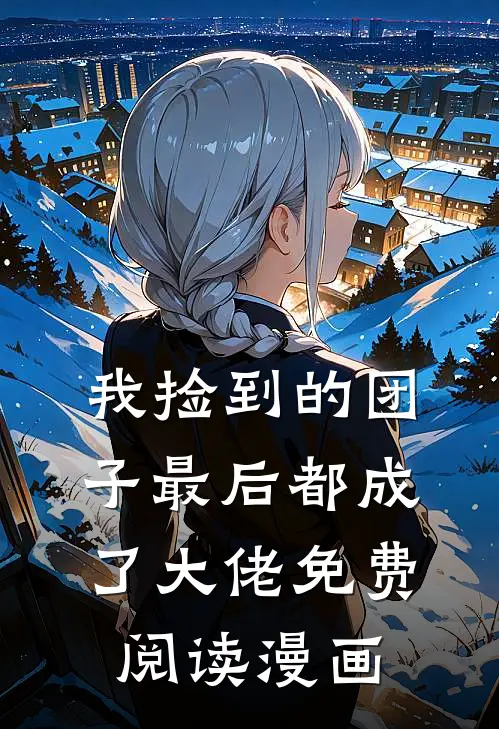 我捡到的团子最后都成了大佬免费阅读漫画