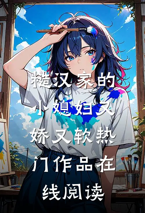 糙汉家的小媳妇又娇又软热门作品在线阅读