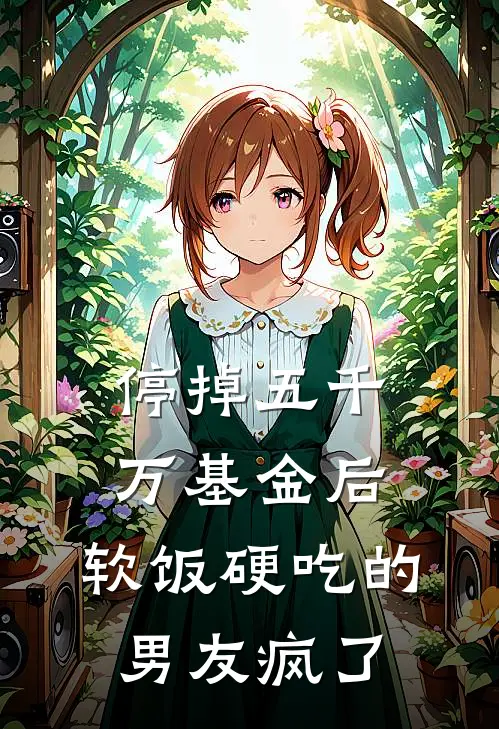 停掉五千万基金后，软饭硬吃的男友疯了