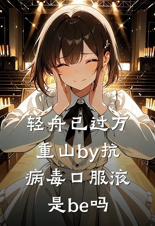 轻舟已过万重山by抗病毒口服液是be吗