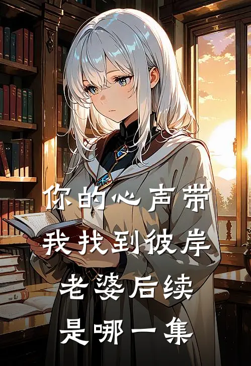 你的心声带我找到彼岸老婆后续是哪一集