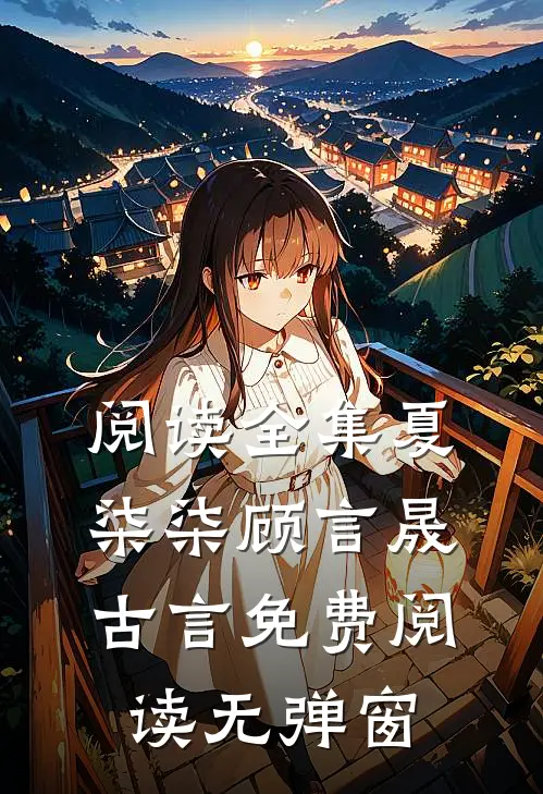 阅读全集夏柒柒顾言晟古言免费阅读无弹窗