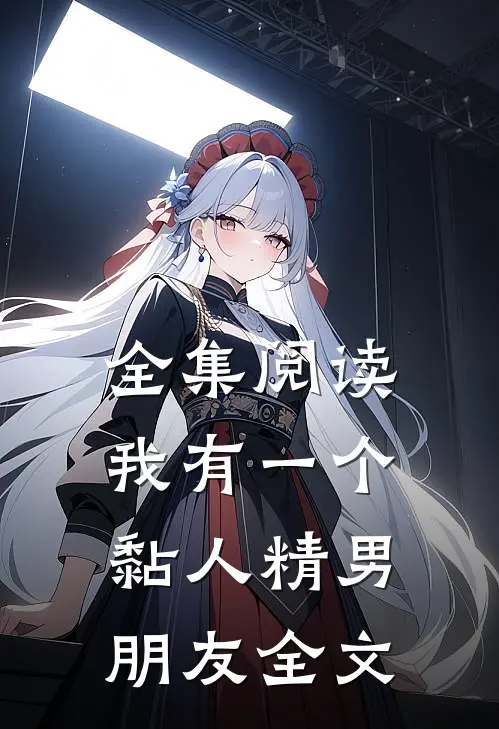 全集阅读我有一个黏人精男朋友全文