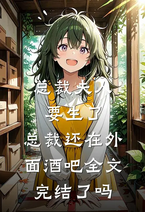总裁夫人要生了,总裁还在外面酒吧全文完结了吗
