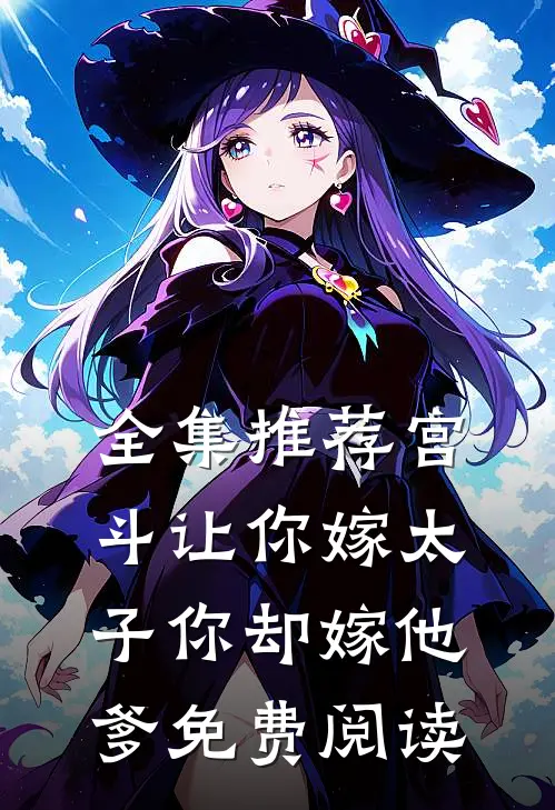 全集推荐宫斗让你嫁太子你却嫁他爹免费阅读