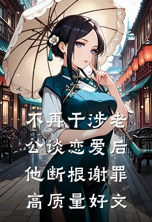 不再干涉老公谈恋爱后，他断根谢罪高质量好文