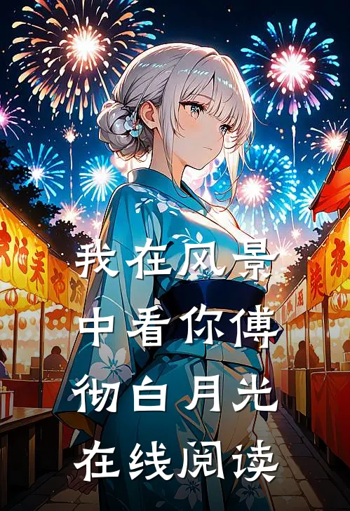 我在风景中看你傅彻白月光在线阅读