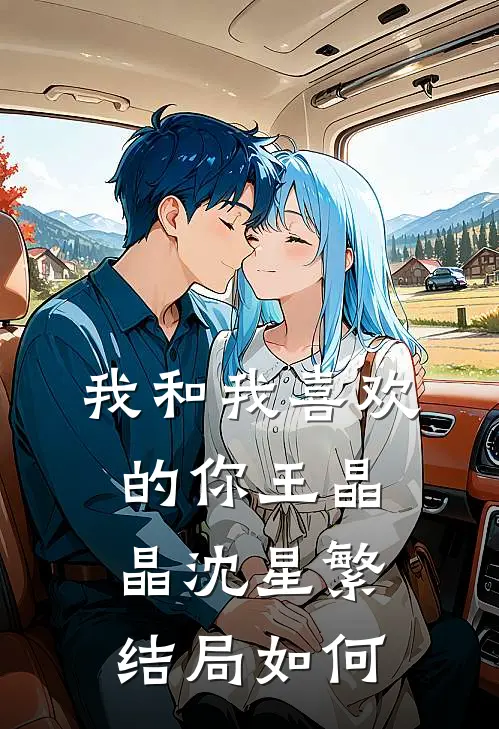 我和我喜欢的你王晶晶沈星繁结局如何