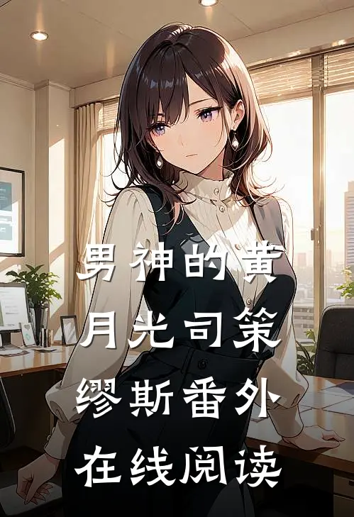 男神的黄月光司策缪斯番外在线阅读