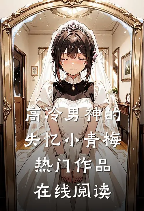 高冷男神的失忆小青梅热门作品在线阅读