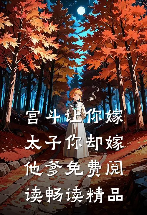 宫斗让你嫁太子你却嫁他爹免费阅读畅读精品