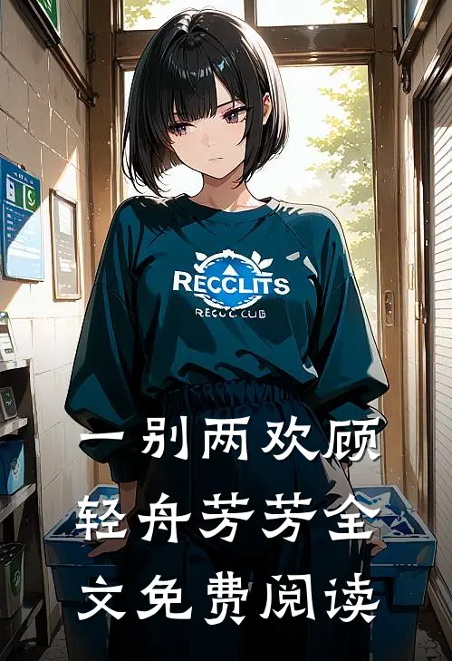 一别两欢顾轻舟芳芳全文免费阅读