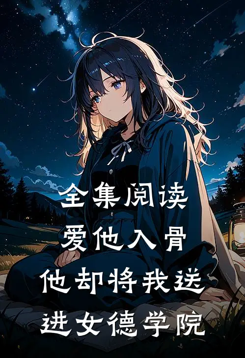 全集阅读爱他入骨,他却将我送进女德学院