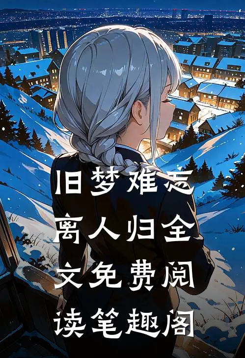旧梦难忘离人归全文免费阅读笔趣阁