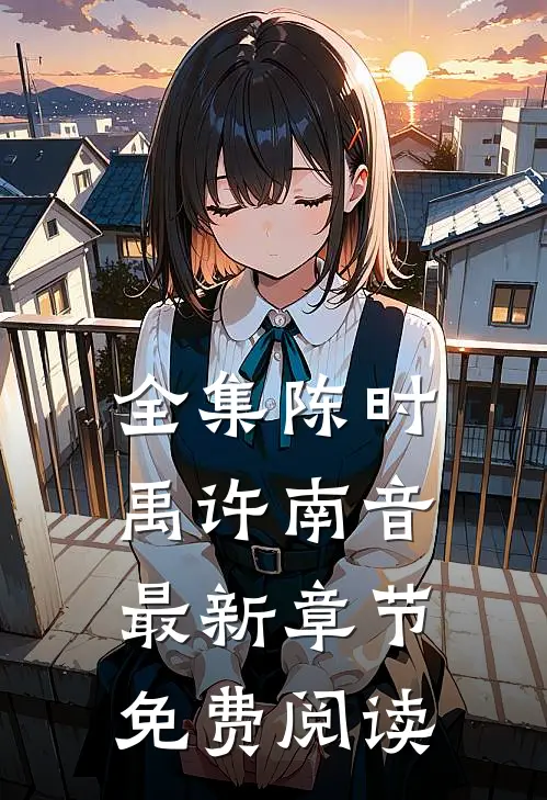全集陈时禹许南音最新章节免费阅读
