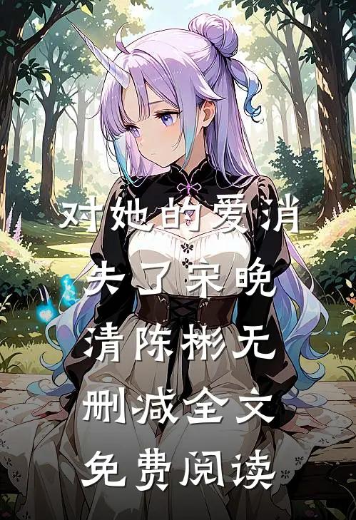 对她的爱消失了宋晚清陈彬无删减全文免费阅读