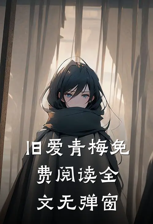 旧爱青梅免费阅读全文无弹窗