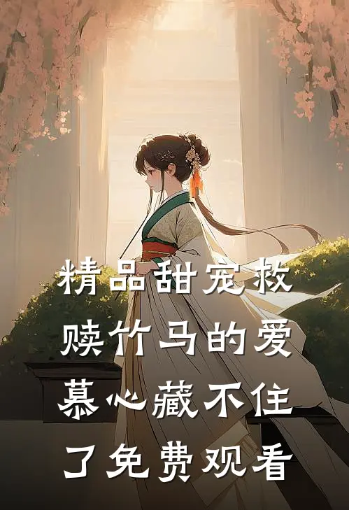 精品甜宠救赎竹马的爱慕心藏不住了免费观看