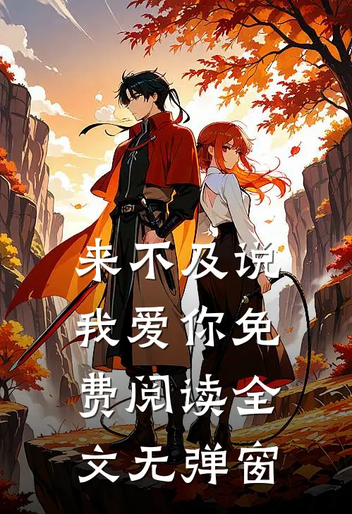 来不及说我爱你免费阅读全文无弹窗