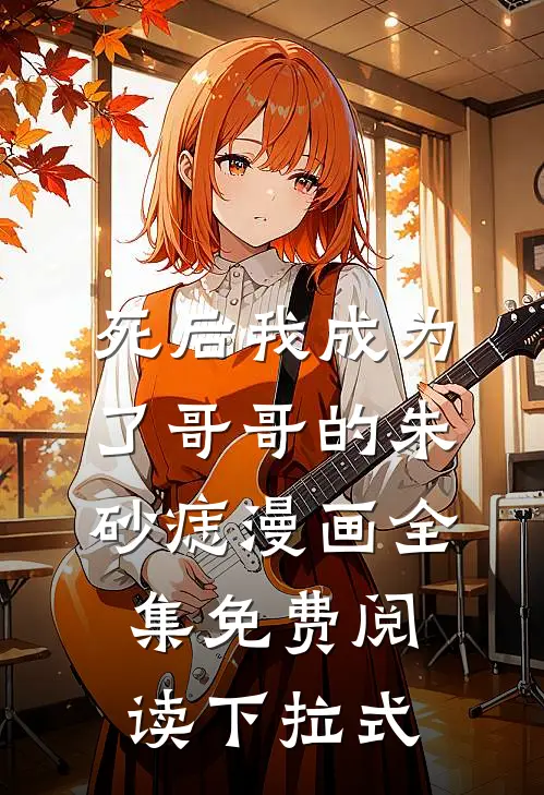 死后我成为了哥哥的朱砂痣漫画全集免费阅读下拉式