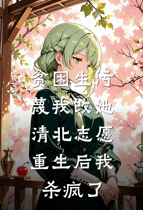 贫困生污蔑我改她清北志愿，重生后我杀疯了