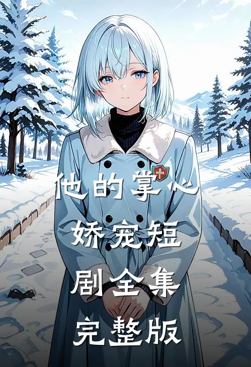 他的掌心娇宠短剧全集完整版