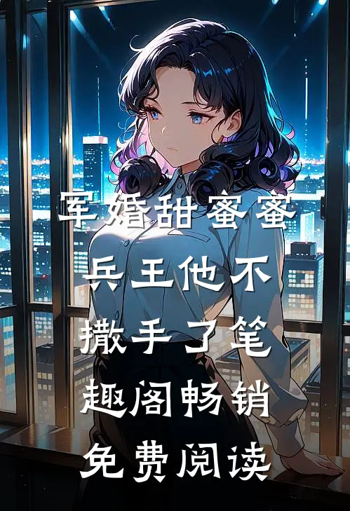 军婚甜蜜蜜兵王他不撒手了笔趣阁畅销免费阅读