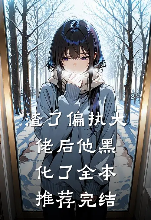 渣了偏执大佬后他黑化了全本推荐完结