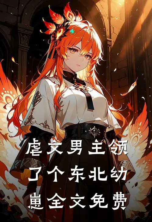 虐文男主领了个东北幼崽全文免费