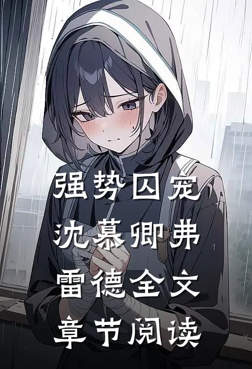 强势囚宠沈慕卿弗雷德全文章节阅读
