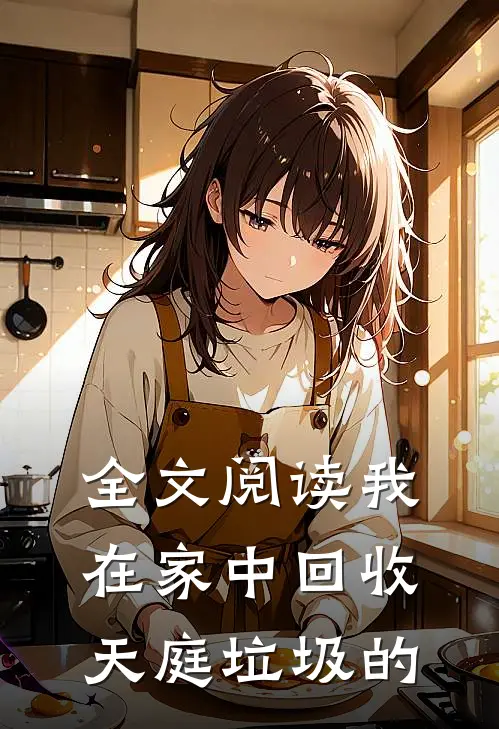 全文阅读我在家中回收天庭垃圾的