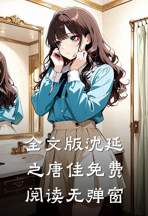 全文版沈延之唐佳免费阅读无弹窗
