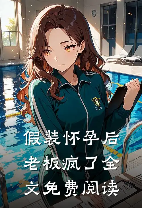 假装怀孕后老板疯了全文免费阅读