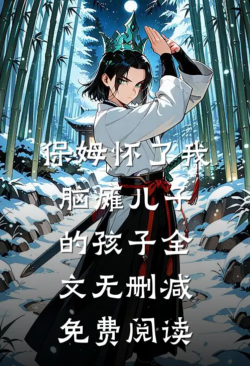 保姆怀了我脑瘫儿子的孩子全文无删减免费阅读