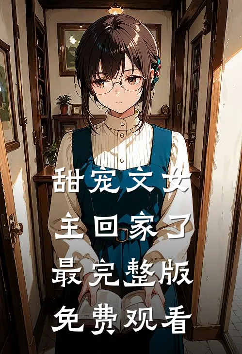 甜宠文女主回家了最完整版免费观看
