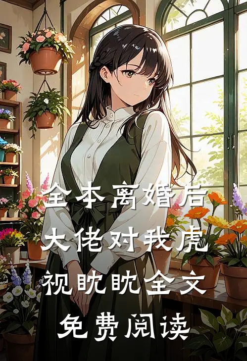 全本离婚后大佬对我虎视眈眈全文免费阅读