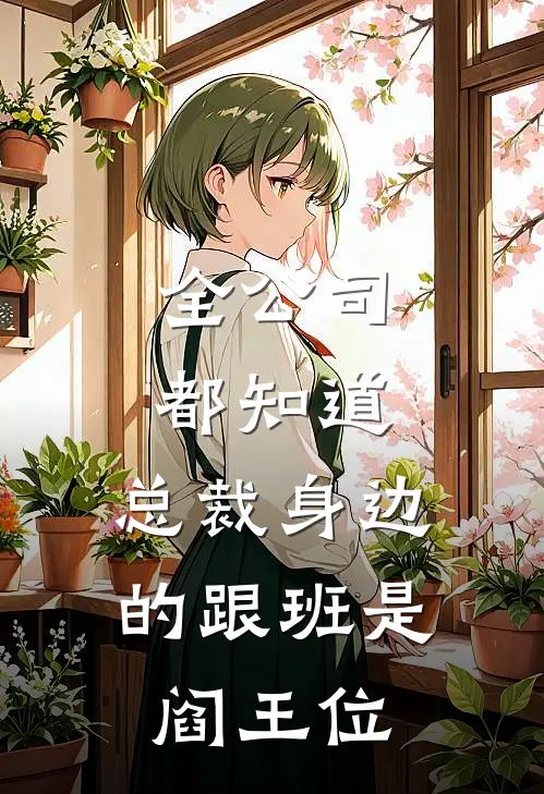 全公司都知道，总裁身边的跟班是阎王位