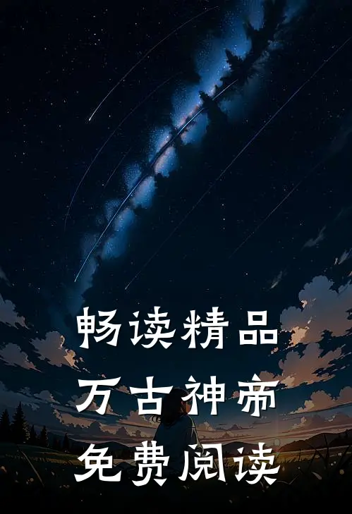畅读精品万古神帝免费阅读