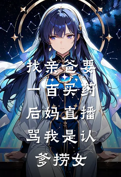 找亲爸要一百买药，后妈直播骂我是认爹捞女