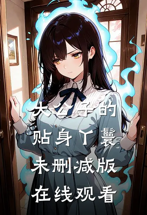 大公子的贴身丫鬟未删减版在线观看