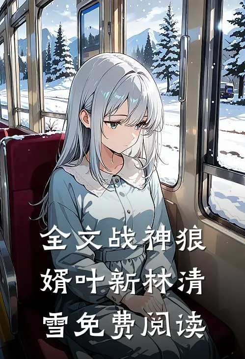 全文战神狼婿叶新林清雪免费阅读