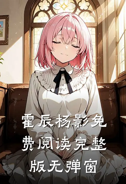 霍辰杨影免费阅读完整版无弹窗